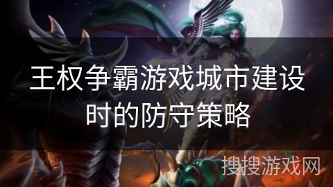 王权争霸游戏城市建设时的防守策略
