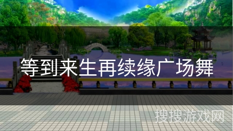 等到来生再续缘广场舞