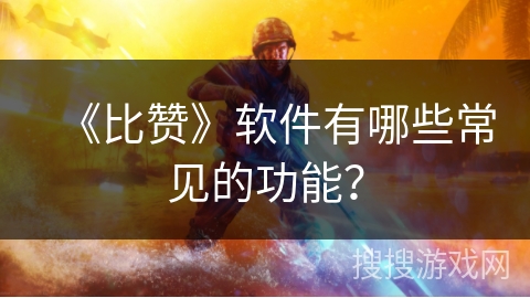 《比赞》软件有哪些常见的功能？
