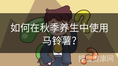 如何在秋季养生中使用马铃薯？