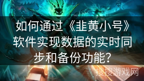 如何通过《韭黄小号》软件实现数据的实时同步和备份功能? 如何通过《韭黄小号》软件实现数据的实时同步和备份功能?