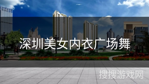 深圳美女内衣广场舞
