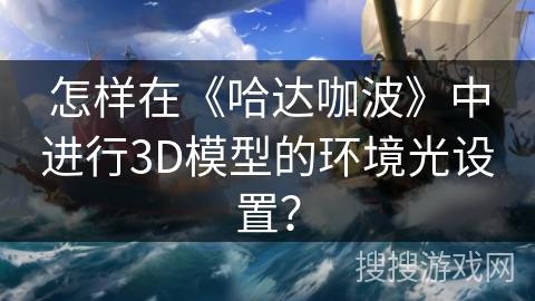 怎样在《哈达咖波》中进行3D模型的环境光设置？