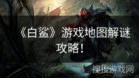 《白鲨》游戏地图解谜攻略！