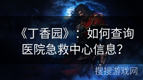 《丁香园》：如何查询医院急救中心信息？