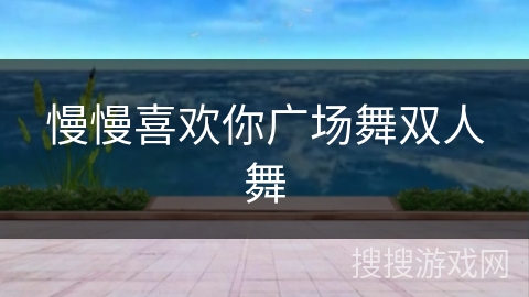 慢慢喜欢你广场舞双人舞