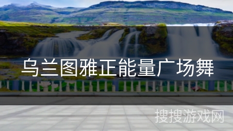 乌兰图雅正能量广场舞