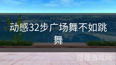 动感32步广场舞不如跳舞