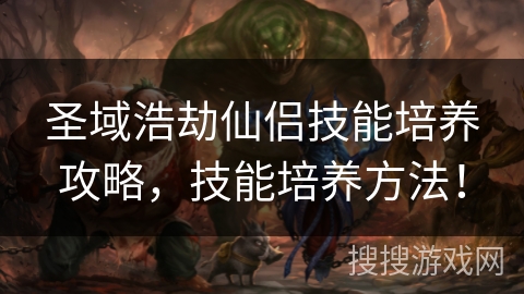 圣域浩劫仙侣技能培养攻略，技能培养方法！