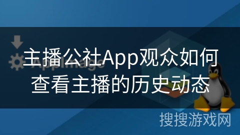 主播公社App观众如何查看主播的历史动态