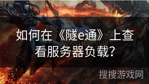 如何在《隧e通》上查看服务器负载？