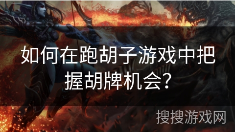 如何在跑胡子游戏中把握胡牌机会？