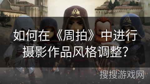 如何在《周拍》中进行摄影作品风格调整？