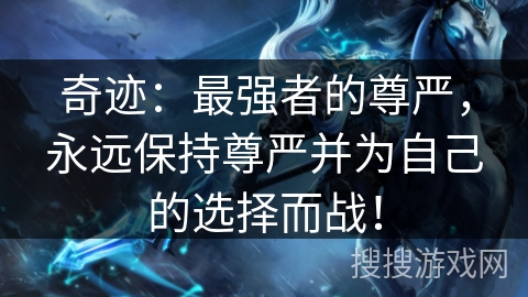 奇迹：最强者的尊严，永远保持尊严并为自己的选择而战！