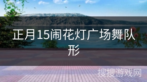 正月15闹花灯广场舞队形