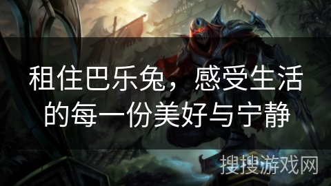 租住巴乐兔，感受生活的每一份美好与宁静