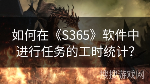 如何在《S365》软件中进行任务的工时统计？