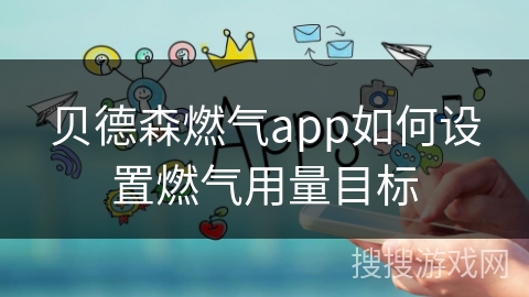 贝德森燃气app如何设置燃气用量目标 贝德森燃气app如何设置燃气用量目标