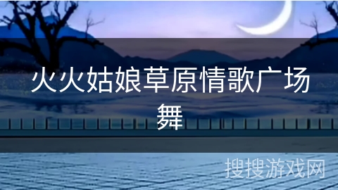 火火姑娘草原情歌广场舞