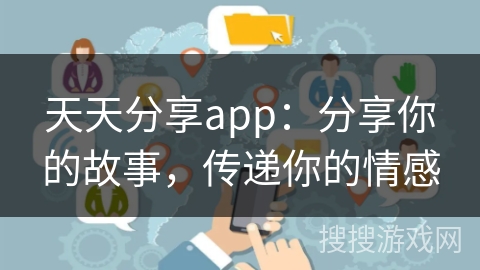 天天分享app：分享你的故事，传递你的情感