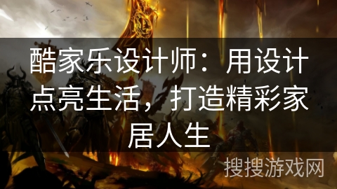 酷家乐设计师:用设计点亮生活,打造精彩家居人生 酷家乐设计师:用设计点亮生活,打造精彩家居人生