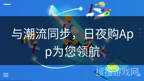 与潮流同步，日夜购App为您领航