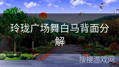 玲珑广场舞白马背面分解