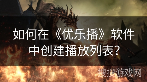 如何在《优乐播》软件中创建播放列表？