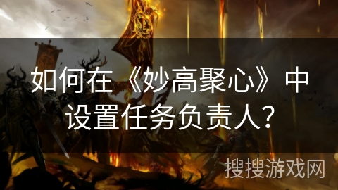 如何在《妙高聚心》中设置任务负责人？