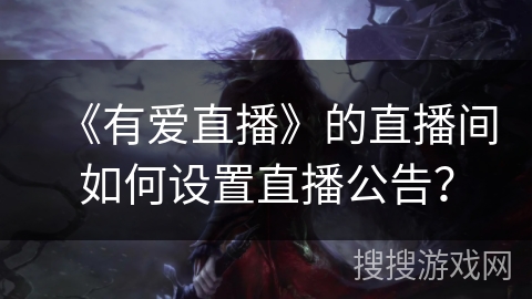《有爱直播》的直播间如何设置直播公告？