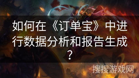 如何在《订单宝》中进行数据分析和报告生成？