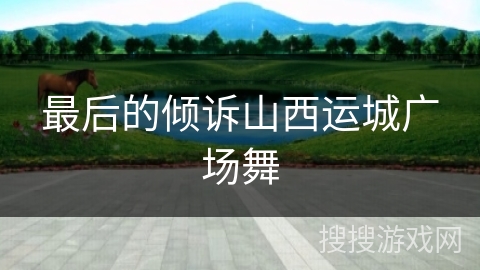 最后的倾诉山西运城广场舞