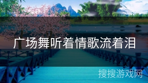 广场舞听着情歌流着泪 广场舞听着情歌流着泪