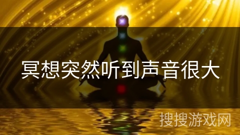 冥想突然听到声音很大 冥想突然听到声音很大