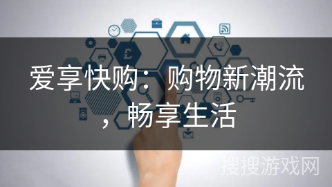 爱享快购：购物新潮流，畅享生活