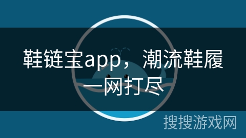 鞋链宝app，潮流鞋履一网打尽