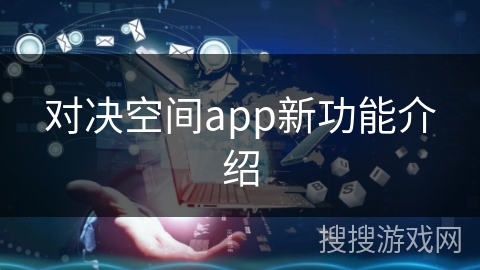 对决空间app新功能介绍