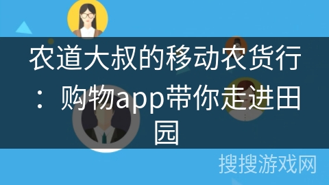农道大叔的移动农货行：购物app带你走进田园