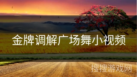 金牌调解广场舞小视频 金牌调解广场舞小视频