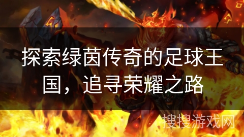 探索绿茵传奇的足球王国，追寻荣耀之路