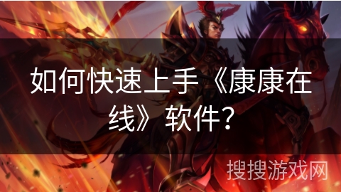 如何快速上手《康康在线》软件？