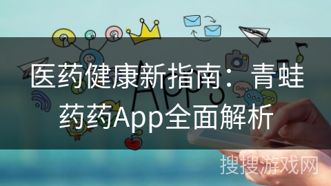 医药健康新指南:青蛙药药App全面解析 医药健康新指南:青蛙药药App全面解析