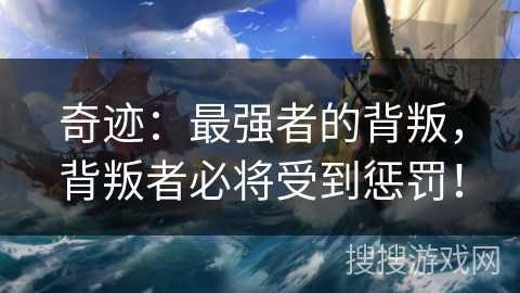 奇迹：最强者的背叛，背叛者必将受到惩罚！