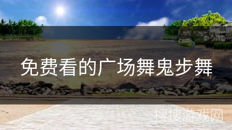 免费看的广场舞鬼步舞