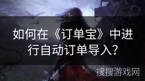 如何在《订单宝》中进行自动订单导入？