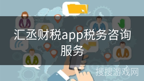 汇丞财税app税务咨询服务