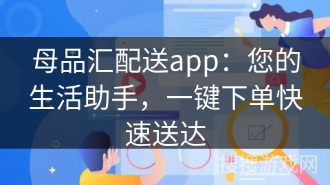母品汇配送app：您的生活助手，一键下单快速送达