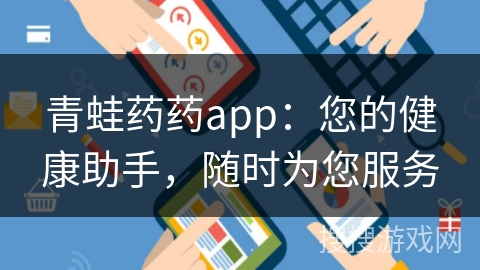 青蛙药药app：您的健康助手，随时为您服务
