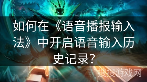 如何在《语音播报输入法》中开启语音输入历史记录？