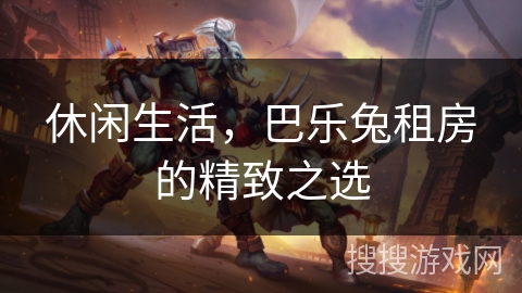 休闲生活，巴乐兔租房的精致之选